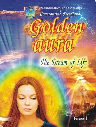 The Dream Of Life - Vol. 1 (Golden Aura) eBook : Freedland, Constantine ...