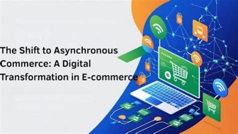 The Shift to Asynchronous Commerce: A Digital Transformation in E ...