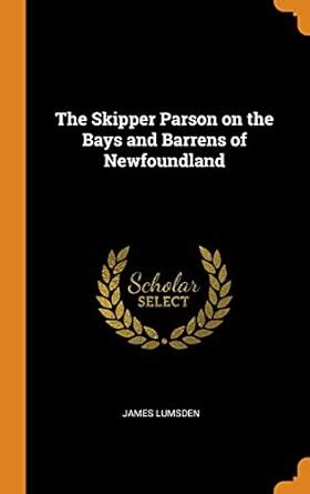 The Skipper Parson on the Bays and Barrens of Newfoundland : Lumsden ...