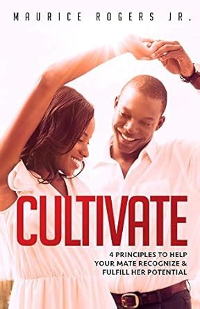 Cultivate: 4 Principles to help your mate recognize and fulfill her ...