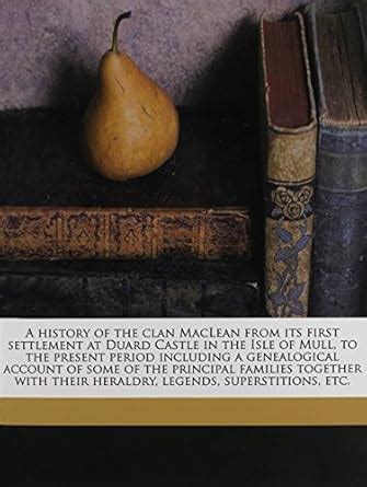 A History of the Clan MacLean from Its First Settlement at Duard Castle ...
