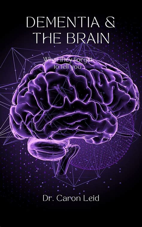 Dementia & The Brain - What They Forget to tell You eBook : Leid, Dr ...