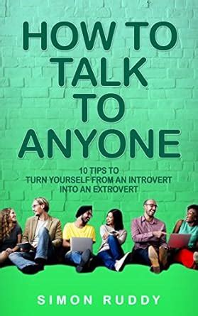 How To Talk To Anyone: 10 Tips To Turn Yourself From An Introvert Into ...
