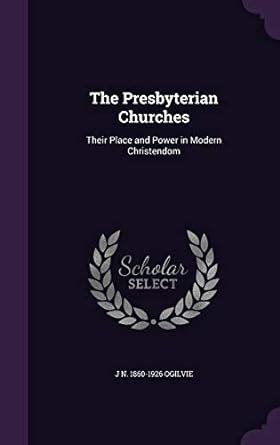 The Presbyterian Churches: Their Place and Power in Modern Christendom ...