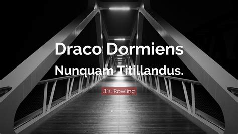 J.K. Rowling Quote: “Draco Dormiens Nunquam Titillandus.”