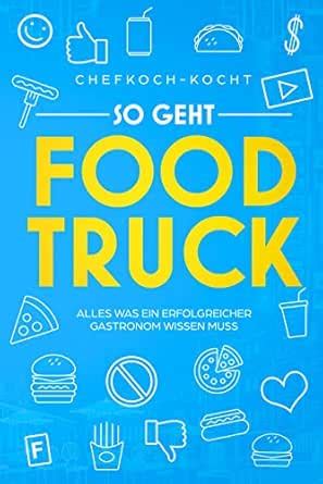 So geht FOOD TRUCK: Alles was ein erfolgreicher Gastronom wissen muss ...