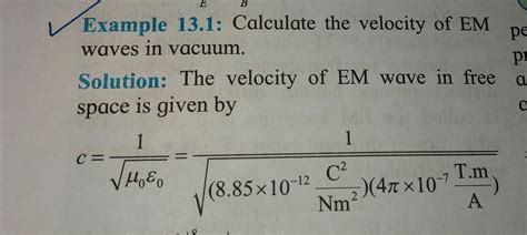 Example 13.1: Calculate the velocity of EM waves in vacuum. Solution: The..