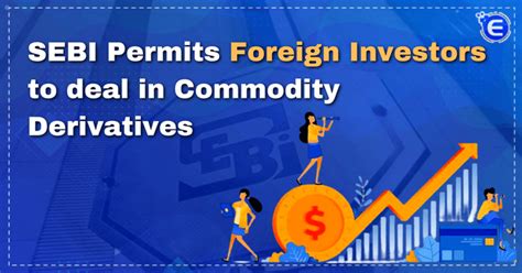 SEBI permits foreign investors to deal in commodity derivatives