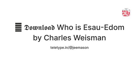 📝 𝕯𝖔𝖜𝖓𝖑𝖔𝖆𝖉 Who is Esau-Edom by Charles Weisman — Teletype