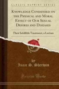 Knowledge Condensed on the Physical and Moral Effect of Our Sexual ...