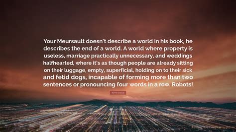 Kamel Daoud Quote: “Your Meursault doesn’t describe a world in his book ...