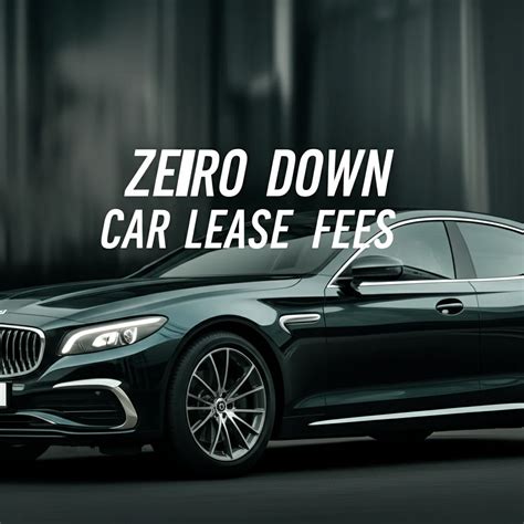 What Fees Should I Expect with Zero Down Car Leases? 🚗 (2025) - Car Leases™