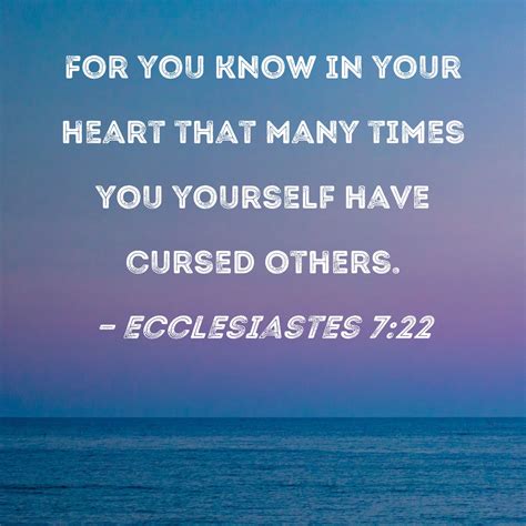 Ecclesiastes 7:22 For you know in your heart that many times you ...