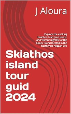 Skiathos island tour guid 2024: Explore the exciting beaches, lush pine ...