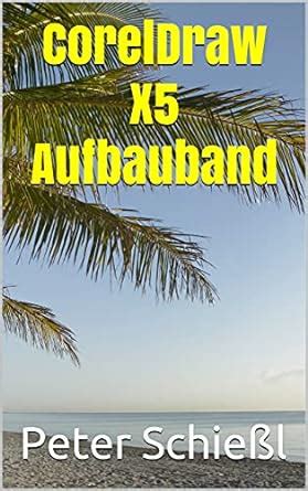 CorelDraw X5 Aufbauband (German Edition) eBook : Schießl, Peter: Amazon ...