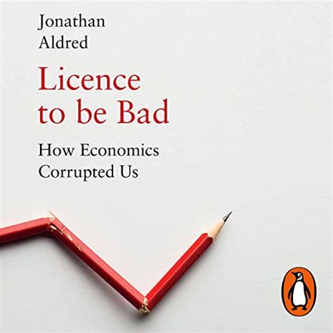 Licence to be Bad: How Economics Corrupted Us (Audio Download ...