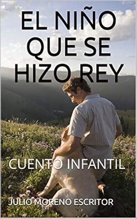 EL NIÑO QUE SE HIZO REY (Spanish Edition) eBook : MORENO ESCRITOR ...