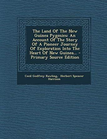 The Land of the New Guinea Pygmies: An Account of the Story of a ...