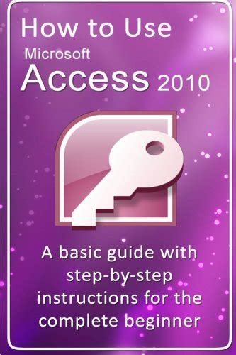 How to Use Microsoft Access 2010: This book shows you how to use the ...
