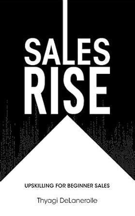 Sales Rise : Upskilling for Beginner Sales eBook : DeLanerolle, Thyagi ...
