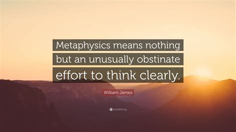 William James Quote: “Metaphysics means nothing but an unusually ...