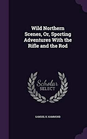 Buy Wild Northern Scenes, Or, Sporting Adventures With the Rifle and ...
