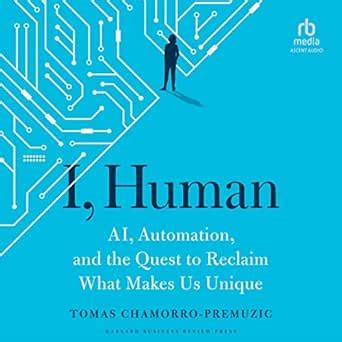 I, Human: AI, Automation, and the Quest to Reclaim What Makes Us Unique ...