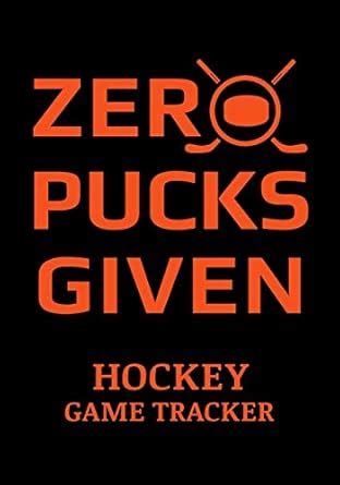 Zero Pucks Given Hockey Game Tracker: Hockey Journal Personal Stats ...