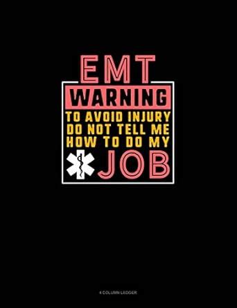 EMT Warning To Avoid Injury Do Not Tell Me How To Do My Job: 4 Column ...