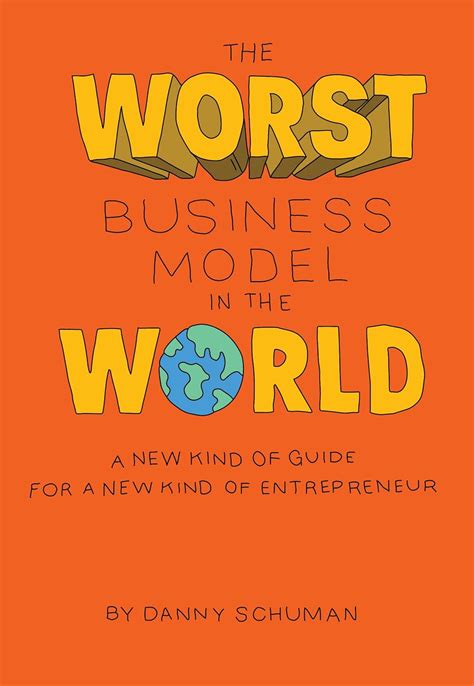 The Worst Business Model in the World: A New Kind of Guide for a New ...