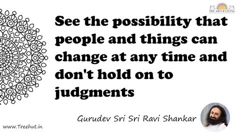 See the possibility that people and things can change at... Quote by ...