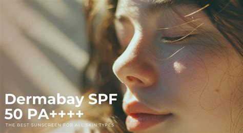 Dermabay SPF 50 PA++++: The Best Sunscreen for All Skin Types - Dermabay