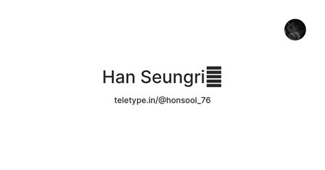 Han Seungri🧷 — Teletype