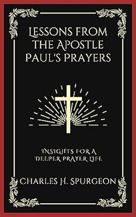 Lessons from the Apostle Paul's Prayers: Insights for a Deeper Prayer ...