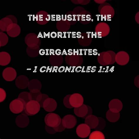 1 Chronicles 1:14 the Jebusites, the Amorites, the Girgashites,