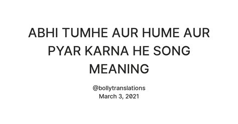 ABHI TUMHE AUR HUME AUR PYAR KARNA HE SONG MEANING — Teletype