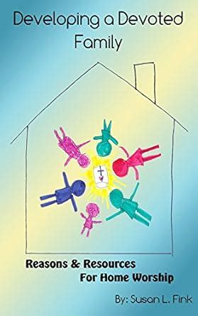 Developing a Devoted Family: Reasons and Resources for Home Worship ...