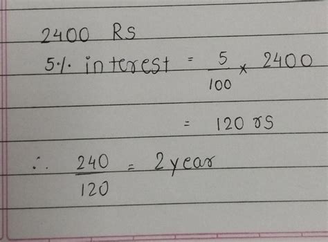 I have rupees 2400 in my account and the interest rate is 5%.After how ...