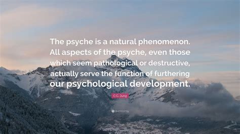C.G. Jung Quote: “The psyche is a natural phenomenon. All aspects of ...