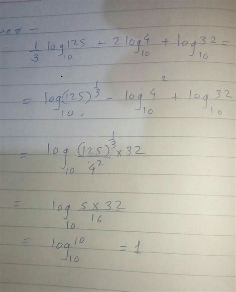 the value of 1/3 log 125 base 10 - 2 log 4 base 10 + log 32 base 10 ...