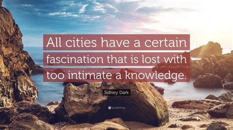 Sidney Dark Quote: “All cities have a certain fascination that is lost ...