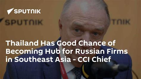 Thailand Has Good Chance of Becoming Hub for Russian Firms in Southeast ...