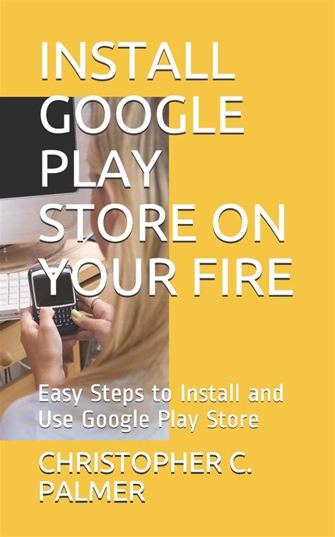 Buy Install Google Play Store on Your Fire: Easy Steps to Install and ...
