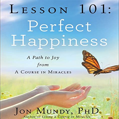 Lesson 101: Perfect Happiness: A Path to Joy from a Course in Miracles ...