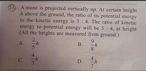 (13) A stone is projected vertically up. At certain height h above the ...