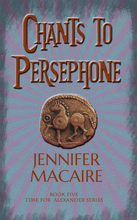 Chants to Persephone: The Time for Alexander Series eBook : Macaire ...