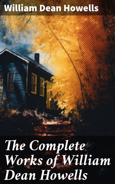 The Complete Works of William Dean Howells eBook by William Dean ...