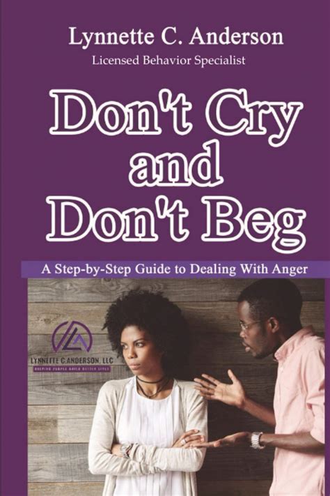 Don't Cry, Don't Beg: A Step-By-Step Guide to Dealing with Anger ...