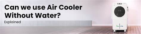 Can we use Air Cooler Without Water? Explained