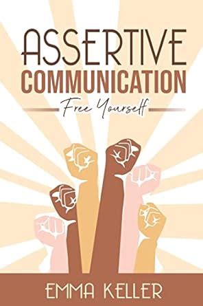 Assertive Communication: Free Yourself. Techniques, Exercises, PNL ...